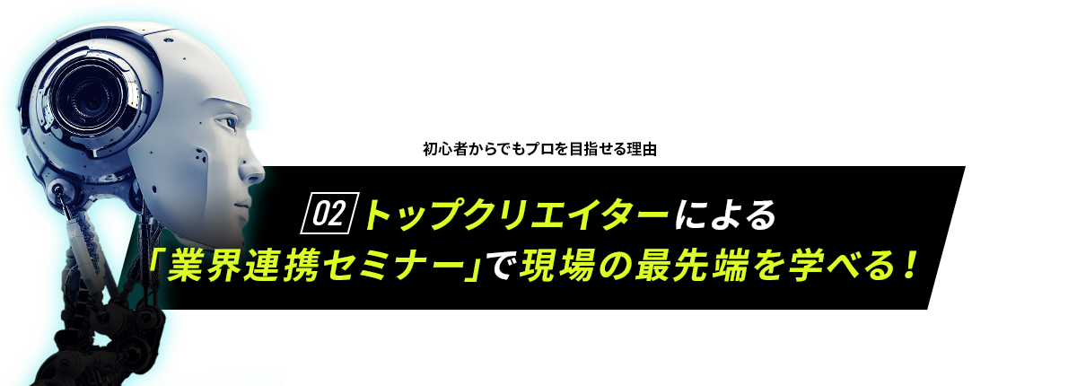 初心者からでもプロを目指せる理由02 トップクリエイターによる「業界連携セミナー」で現場の最先端を学べる！