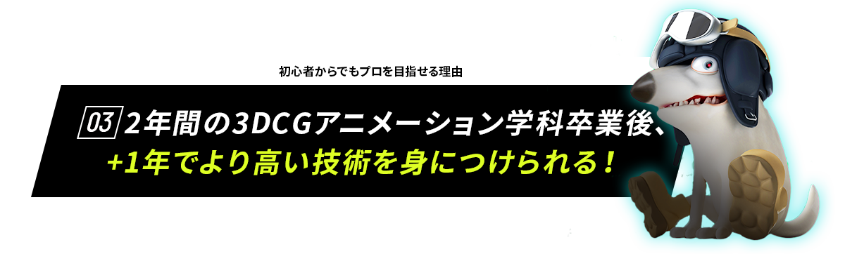 初心者からでもプロを目指せる理由03 2年間の3DCGアニメーション学科卒業後、+1年でより高い技術を身につけられる！