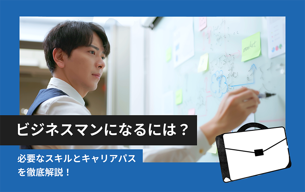 ビジネスマンになるには？必要なスキルとキャリアパスを徹底解説！
